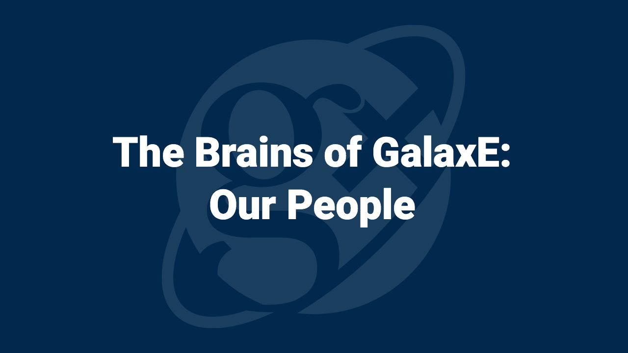 The Brains of GalaxE: Our People